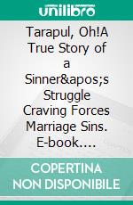 Tarapul, Oh!A True Story of a Sinner's Struggle Craving Forces Marriage Sins. E-book. Formato EPUB ebook di Paul Tarsleh