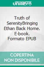 Truth of SerenityBringing Ethan Back Home. E-book. Formato EPUB ebook