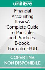 Financial Accounting BasicsA Complete Guide to Principles and Practices. E-book. Formato EPUB ebook