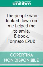 The people who looked down on me helped me to smile. E-book. Formato EPUB ebook