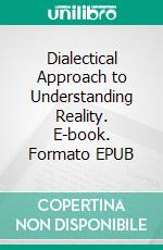 Dialectical Approach to Understanding Reality. E-book. Formato EPUB ebook