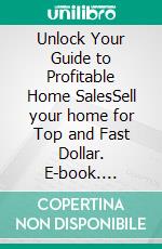 Unlock Your Guide to Profitable Home SalesSell your home for Top and Fast Dollar. E-book. Formato EPUB ebook