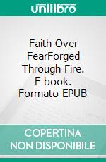 Faith Over FearForged Through Fire. E-book. Formato EPUB ebook