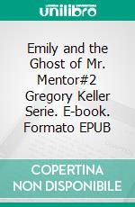 Emily and the Ghost of Mr. Mentor#2 Gregory Keller Serie. E-book. Formato EPUB ebook