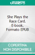 She Plays the Race Card. E-book. Formato EPUB ebook di Cindy Matthews