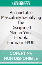 Accountable MasculinityIdentifying the Disciplined Man in You. E-book. Formato EPUB ebook