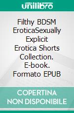 Filthy BDSM EroticaSexually Explicit Erotica Shorts Collection. E-book. Formato EPUB ebook di Taryn Rivera