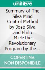 Summary of The Silva Mind Control Method by Jose Silva and Philip MieleThe Revolutionary Program by the Founder of the World’s Most Famous Mind Control Course. E-book. Formato EPUB ebook di Quick Reads