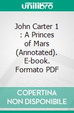 John Carter 1 : A Princes of Mars (Annotated). E-book. Formato PDF ebook di Edgar R. Burroughs