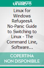 Linux for Windows RefugeesA No-Panic Guide to Switching to Linux - The Command Line, Software Alternatives, and Fixing What Breaks, for People Who've Never Left Windows. E-book. Formato EPUB ebook
