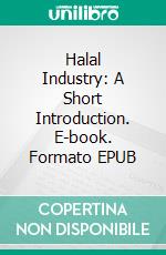 Halal Industry: A Short Introduction. E-book. Formato EPUB ebook di Hussein Elasrag