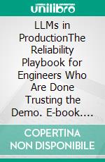 LLMs in ProductionThe Reliability Playbook for Engineers Who Are Done Trusting the Demo. E-book. Formato EPUB ebook