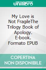 My Love is Not FragileThe Trilogy Book of Apology. E-book. Formato EPUB ebook di Catherine Tabequero