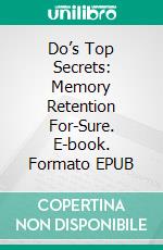 Do’s Top Secrets: Memory Retention For-Sure. E-book. Formato EPUB ebook