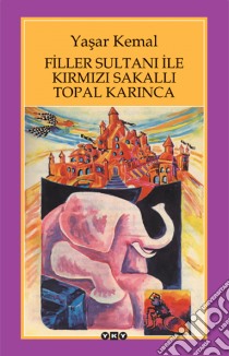 Filler Sultani Ile Kirmizi Sakalli Topal Karinca. E-book. Formato EPUB ebook di Yasar Kemal