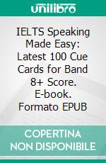 IELTS Speaking Made Easy: Latest 100 Cue Cards for Band 8+ Score. E-book. Formato EPUB ebook