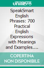 SpeakSmart English Phrases: 700 Practical English Expressions with Meanings and Examples. E-book. Formato EPUB ebook