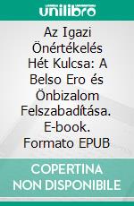 Az Igazi Önértékelés Hét Kulcsa: A Belso Ero és Önbizalom Felszabadítása. E-book. Formato EPUB ebook