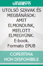 UTOLSÓ SZAVAK ÉS MEGBÁNÁSOK: AMIT ELMONDUNK, MIELOTT ELMEGYÜNK. E-book. Formato EPUB ebook