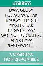 DWA GLOSY BOGACTWA: JAK NAUCZYLEM SIE MYSLEC JAK BOGATY, ZYC WOLNO I ODNALEZC SENS POZA PIENIEDZMI. E-book. Formato EPUB ebook