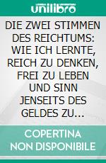 DIE ZWEI STIMMEN DES REICHTUMS: WIE ICH LERNTE, REICH ZU DENKEN, FREI ZU LEBEN UND SINN JENSEITS DES GELDES ZU FINDEN. E-book. Formato EPUB ebook