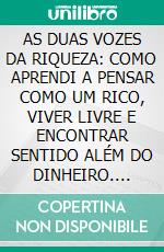 AS DUAS VOZES DA RIQUEZA: COMO APRENDI A PENSAR COMO UM RICO, VIVER LIVRE E ENCONTRAR SENTIDO ALÉM DO DINHEIRO. E-book. Formato EPUB ebook