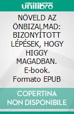 NÖVELD AZ ÖNBIZALMAD: BIZONYÍTOTT LÉPÉSEK, HOGY HIGGY MAGADBAN. E-book. Formato EPUB ebook