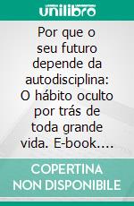 Por que o seu futuro depende da autodisciplina: O hábito oculto por trás de toda grande vida. E-book. Formato EPUB ebook