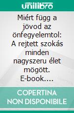 Miért függ a jövod az önfegyelemtol: A rejtett szokás minden nagyszeru élet mögött. E-book. Formato EPUB ebook