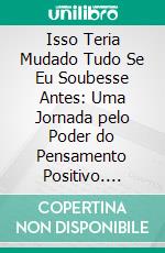 Isso Teria Mudado Tudo Se Eu Soubesse Antes: Uma Jornada pelo Poder do Pensamento Positivo. E-book. Formato EPUB ebook