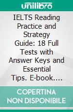 IELTS Reading Practice and Strategy Guide: 18 Full Tests with Answer Keys and Essential Tips. E-book. Formato EPUB ebook