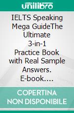 IELTS Speaking Mega GuideThe Ultimate 3-in-1 Practice Book with Real Sample Answers. E-book. Formato EPUB ebook
