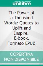 The Power of a Thousand Words: Quotes to Uplift and Inspire. E-book. Formato EPUB ebook