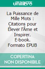 La Puissance de Mille Mots : Citations pour Élever l’Âme et Inspirer. E-book. Formato EPUB ebook