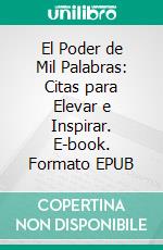 El Poder de Mil Palabras: Citas para Elevar e Inspirar. E-book. Formato EPUB ebook