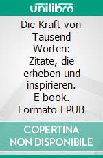 Die Kraft von Tausend Worten: Zitate, die erheben und inspirieren. E-book. Formato EPUB ebook