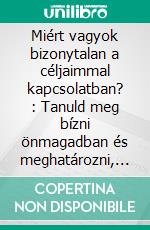 Miért vagyok bizonytalan a céljaimmal kapcsolatban? : Tanuld meg bízni önmagadban és meghatározni, mi igazán fontos. E-book. Formato EPUB ebook