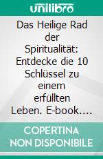 Das Heilige Rad der Spiritualität: Entdecke die 10 Schlüssel zu einem erfüllten Leben. E-book. Formato EPUB ebook