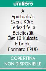 A Spiritualitás Szent Köre: Fedezd fel a Beteljesült Élet 10 Kulcsát. E-book. Formato EPUB ebook