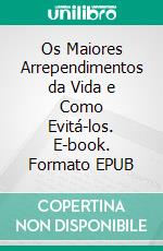 Os Maiores Arrependimentos da Vida e Como Evitá-los. E-book. Formato EPUB ebook