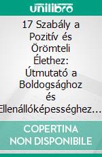 17 Szabály a Pozitív és Örömteli Élethez: Útmutató a Boldogsághoz és Ellenállóképességhez. E-book. Formato EPUB ebook