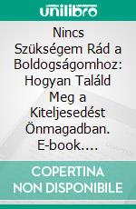 Nincs Szükségem Rád a Boldogságomhoz: Hogyan Találd Meg a Kiteljesedést Önmagadban. E-book. Formato EPUB ebook