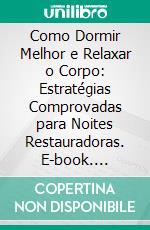 Como Dormir Melhor e Relaxar o Corpo: Estratégias Comprovadas para Noites Restauradoras. E-book. Formato EPUB ebook