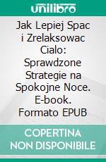 Jak Lepiej Spac i Zrelaksowac Cialo: Sprawdzone Strategie na Spokojne Noce. E-book. Formato EPUB ebook