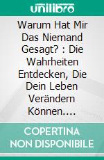 Warum Hat Mir Das Niemand Gesagt? : Die Wahrheiten Entdecken, Die Dein Leben Verändern Können. E-book. Formato EPUB ebook