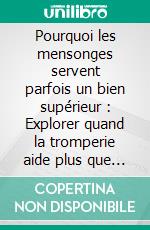 Pourquoi les mensonges servent parfois un bien supérieur : Explorer quand la tromperie aide plus que la vérité. E-book. Formato EPUB ebook