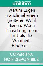Warum Lügen manchmal einem größeren Wohl dienen: Wann Täuschung mehr hilft als die Wahrheit. E-book. Formato EPUB ebook