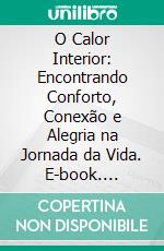 O Calor Interior: Encontrando Conforto, Conexão e Alegria na Jornada da Vida. E-book. Formato EPUB ebook