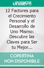 12 Factores para el Crecimiento Personal y el Desarrollo de Uno Mismo: Descubre las Claves para Ser tu Mejor Versión. E-book. Formato EPUB ebook