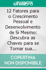 12 Fatores para o Crescimento Pessoal e Desenvolvimento de Si Mesmo: Descubra as Chaves para se Tornar sua Melhor Versão. E-book. Formato EPUB ebook
